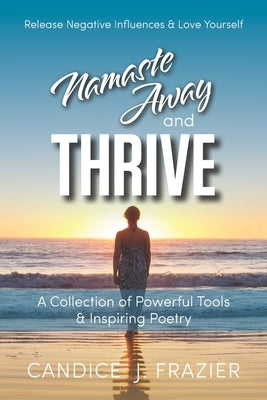 Namaste Away and Thrive: Release Negative Influences and Love Yourself by Frazier, Candice J.