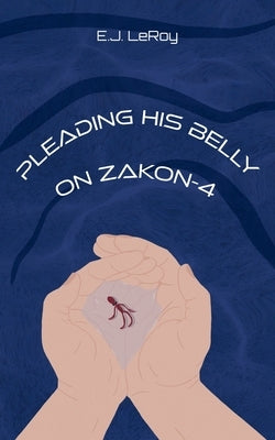 Pleading His Belly on Zakon-4 by Leroy, E. J.