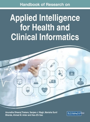 Handbook of Research on Applied Intelligence for Health and Clinical Informatics by Thakare, Anuradha Dheeraj