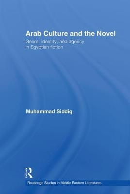 Arab Culture and the Novel: Genre, Identity and Agency in Egyptian Fiction by Siddiq, Muhammad