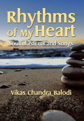 Rhythms of My Heart: Soulful Poems and Songs by Balodi, Vikas Chandra