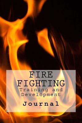 Fire Fighting: Training and Development by Wild Pages Press