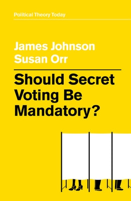 Should Secret Voting Be Mandatory? by Johnson, James