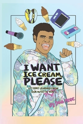 I Want Ice Cream, Please: Lessons Learned from Our Autistic Son by Brown, Jahla