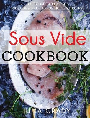 Sous Vide Cookbook: Prepare Professional Quality Food Easily at Home by Grady, Julia