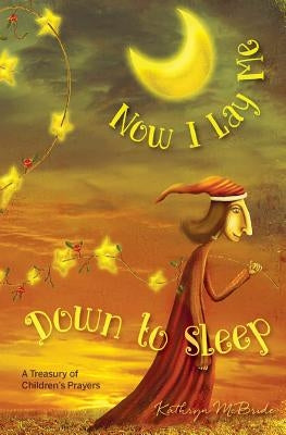 Now I Lay Me Down to Sleep: A Treasury of Children's Prayers by McBride, Kathryn