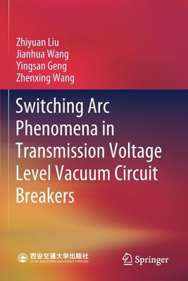 Switching Arc Phenomena in Transmission Voltage Level Vacuum Circuit Breakers by Liu, Zhiyuan