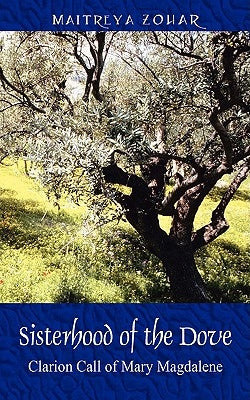 Sisterhood of the Dove: Clarion Call of Mary Magdalene by Zohar, Maitreya