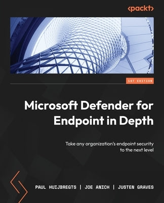 Microsoft Defender for Endpoint in Depth: Take any organization's endpoint security to the next level by Huijbregts, Paul