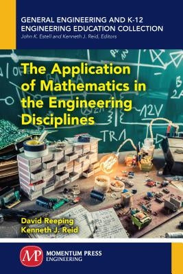The Application of Mathematics in the Engineering Disciplines by Reeping, David