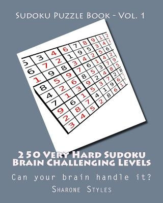 Sudoku Puzzle Book - Vol. 1 - 250 Very Hard Sudoku Brain Challenging Levels: Can your brain handle it? by Styles, Sharone