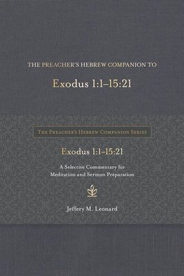 The Preacher's Hebrew Companion to Exodus 1:1--15:21: A Selective Commentary for Meditation and Sermon Preparation by Leonard, Jeffery M.