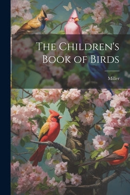 The Children's Book of Birds by Miller