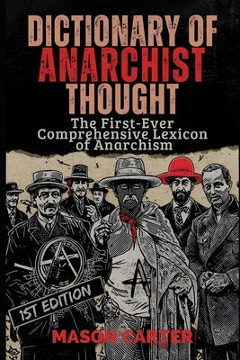 Dictionary of Anarchist Thought: The First-Ever Comprehensive Lexicon of Anarchism by Carter, Mason