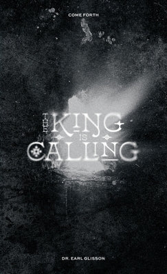 The King is Calling: Come Forth by Glisson, Earl