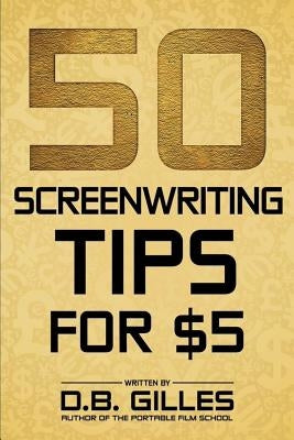 50 Screenwriting Tips For $5 by Gilles, D. B.