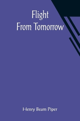 Flight From Tomorrow by Beam Piper, Henry