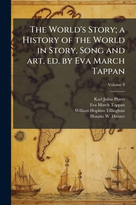 The World's Story; a History of the World in Story, Song and art, ed. by Eva March Tappan; Volume 8 by Ploetz, Karl Julius