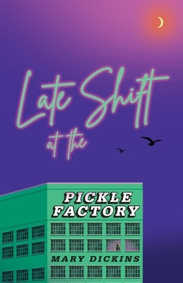 Late Shift at the Pickle Factory by Dickins, Mary