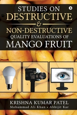 Studies on Destructive and Non-Destructive Quality Evaluations of Mango Fruit by Krishna Kumar Patel