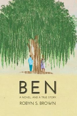 Ben: A Novel. And a True Story. by Brown, Robyn S.