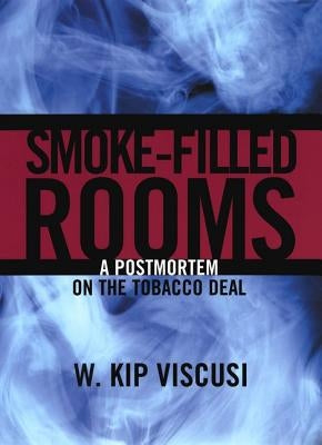 Smoke Filled Rooms: A Postmortem on the Tobacco Deal by Viscusi, W. Kip
