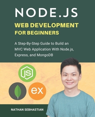 Node.js Web Development For Beginners: A Step-By-Step Guide to Build an MVC Web Application With Node.js, Express, and MongoDB by Sebhastian, Nathan