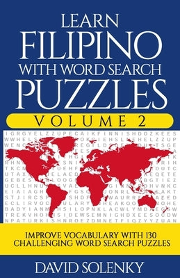 Learn Filipino with Word Search Puzzles Volume 2: Learn Filipino Language Vocabulary with 130 Challenging Bilingual Word Find Puzzles for All Ages by Solenky, David