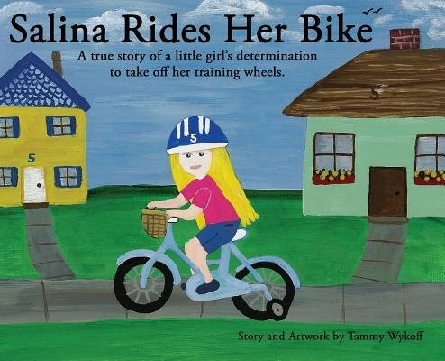 Salina Rides Her Bike: A true story of a little girl's determination to take off her training wheels. by Wykoff, Tammy