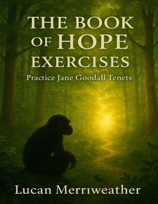 The Book of Hope Exercises: Practice Jane Goodall Tenets by Merriweather, Lucan