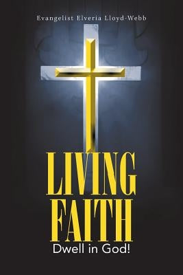 Living Faith: Dwell in God! by Lloyd-Webb, Evangelist Elveria