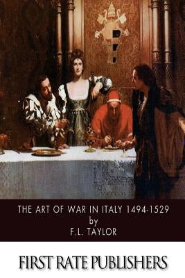 The Art of War in Italy 1494-1529 by Taylor, F. L.