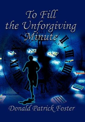 To Fill the Unforgiving Minute by Foster, Donald Patrick