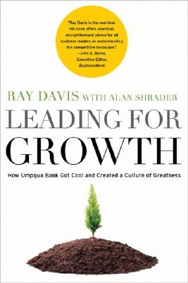 Leading for Growth: How Umpqua Bank Got Cool and Created a Culture of Greatness by Davis, Raymond P.
