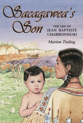 Sacagawea's Son: The Life of Jean Baptiste Charbonneau by Tinling, Marion