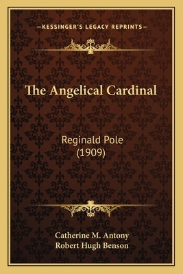 The Angelical Cardinal: Reginald Pole (1909) by Antony, Catherine M.