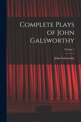 Complete Plays of John Galsworthy; Volume 2 by Galsworthy, John