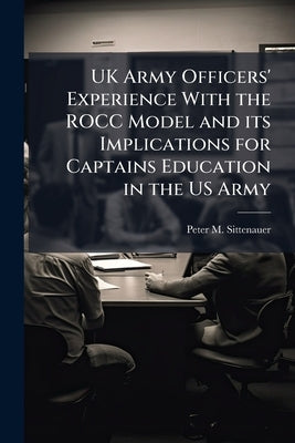 UK Army Officers' Experience With the ROCC Model and its Implications for Captains Education in the US Army by Sittenauer, Peter M.