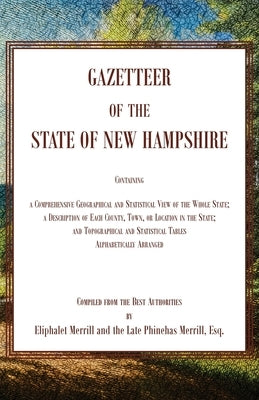 Gazetteer of the State of New Hampshire, Containing a Comprehensive Geographical and Statistical View of the Whole State; a Description of each County by Merrill, Elphalet