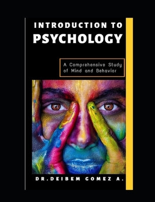Introduction to Psychology: A Comprehensive Study of Mind and Behavior by Gómez a., Deibem