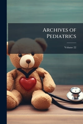 Archives of Pediatrics; Volume 22 by Anonymous