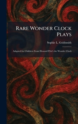Rare Wonder Clock Plays: Adapted for Children From Howard Pyle's the Wonder Clock by Goldsmith, Sophie L.