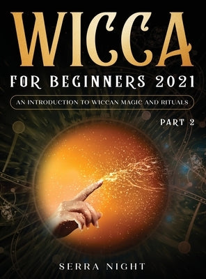 Wicca For Beginners 2021: An Introduction To Wiccan Magic and Rituals Part 2 by Night, Serra