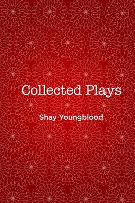 Collected Plays of Shay Youngblood by Youngblood, Shay