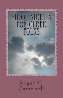 Short Stories For Older Folks: 50 Tales of What Ever by Campbell, Roger C.