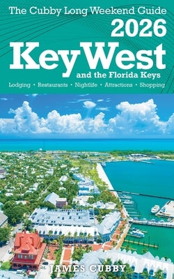 Key West & The Florida Keys The Cubby 2026 Long Weekend Guide by Cubby, James
