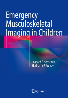 Emergency Musculoskeletal Imaging in Children by Swischuk, Leonard E.