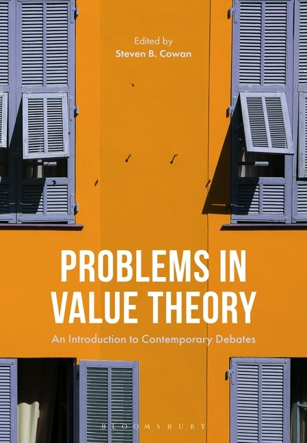 Problems in Value Theory An Introduction to Contemporary Debates by Cowan, Steven B.