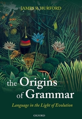 The Origins of Grammar: Language in the Light of Evolution II by Hurford, James R.