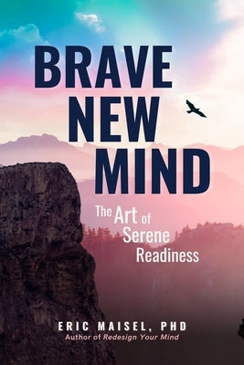 Brave New Mind: The Art of Serene Readiness by Maisel, Eric